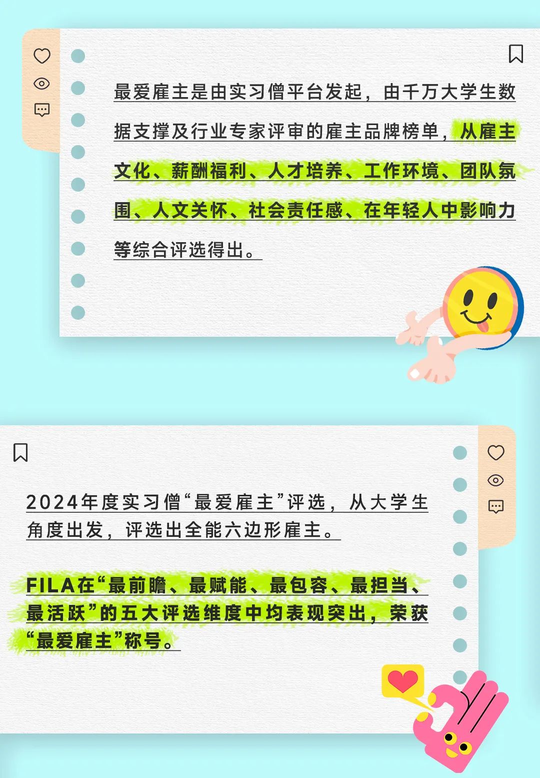 <p>oD</p>
<p> 最爱雇主是由实习僧平台发起,由千万大学生数</p>
<p>甲</p>
<p>据支撑及行业专家评审的雇主品牌榜单,从雇主</p>
<p>文化、薪酬福利、人才培养、工作环境、团队氛</p>
<p>人文关怀、社会责任感、在年轻人中影响力</p>
<p>等综合评选得出。</p>
<p>e</p>
<p>Do</p>
<p> </p>
<p>2024年度实习僧&ldquo;最爱雇主&rdquo;评选,从大学生网</p>
<p>角度出发,评选出全能六边形雇主。</p>
<p>FILA在&ldquo;最前瞻、最赋能、最包容、最担当、</p>
<p>最活跃&rdquo;的五大评选维度中均表现突出,荣获</p>
<p>&ldquo;最爱雇主&rdquo;称号。</p>
<p>。</p>
