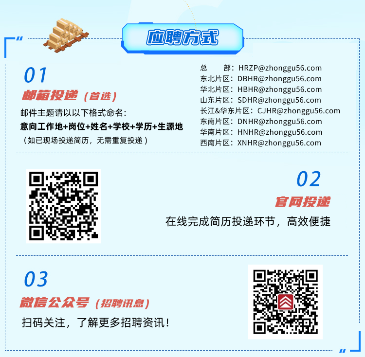 <p>1应聘方式</p>
<p>01总东北片区: ****部: ****</p>
<p>华北片区****</p>
<p>邮箱投递(首选)山东片区****</p>
<p>邮件主题请以以下格式命名:长江&华东片区****</p>
<p>意向工作地+岗位+姓名+学校+学历+生源地东南片区****</p>
<p>华南片区****</p>
<p>(如已现场投递简历,无需重复投递)西南片区****</p>
<p>02</p>
<p>官网投递</p>
<p>在线完成简历投递环节,高效便捷</p>
<p>03</p>
<p>微信公众号(招聘讯息)</p>
<p>扫码关注,了解更多招聘资讯!</p>
