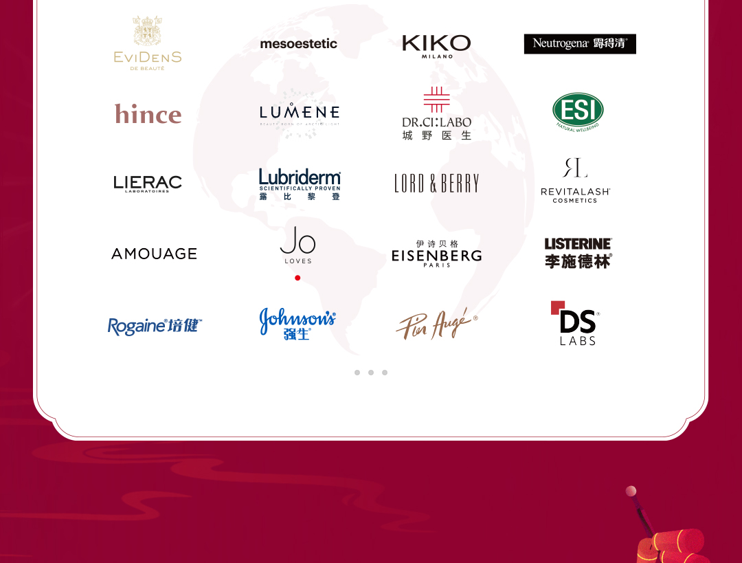 <p>EvIDENS<br/>DE BEAUT6</p>
<p>mesoestetic</p>
<p>KIK0</p>
<p>MILANO</p>
<p>Neutrogena 露得清</p>
<p>hince</p>
<p>LIERAC</p>
<p>LUMENE</p>
<p>Lubriderm<br/>SCIENTIFICAL<br/>LY PROVEN<br/>霖<br/>比<br/>黎<br/>登</p>
<p>DR.CI:LABO<br/>城野医生<br/>LORD&BERRY</p>
<p>ES</p>
<p>raww</p>
<p>SL</p>
<p>REVITALASH</p>
<p>COSMETICS</p>
<p>AMOUAGE</p>
<p>Rogaine培健</p>
<p>JC</p>
<p>LOVES</p>
<p>Johnsons</p>
<p>强生</p>
<p>伊诗贝格</p>
<p>EISENBERG</p>
<p>PARIS<br/>Tura Auige.</p>
<p>LISTERINE<br/>李施德林</p>
<p>DS</p>
<p>LABS</p>
