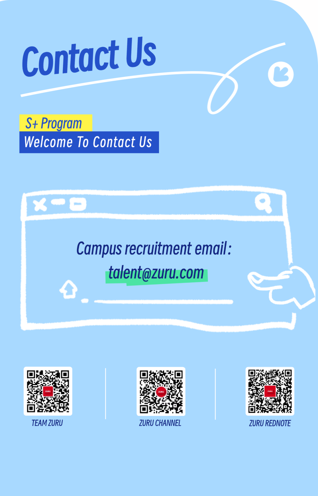 <p>TEAM ZURUZURU CHANNELZURU REDNOTE</p>

<table>
<tr><td colspan="3">ContactUsS+ ProgramWelcome To Contact Us</td>
</tr>
<tr><td colspan="3">x一☐ Q</td>
</tr>
<tr><td colspan="3">Campus recruitment email:****</td>
</tr>
<tr><td colspan="3"></td>
</tr>
<tr><td colspan="3"></td>
</tr>
<tr><td></td>
<td>O合多</td>
<td>☐</td>
</tr>
</table>
