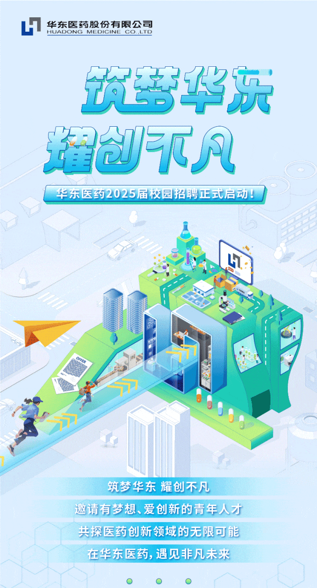 <p>筑智华庆</p>
<p>邀请有梦想、爱创新的青年人才</p>
<p>共探医药创新领域的无限可能</p>
<p>在华东医药,遇见非凡未来</p>
<p>OO</p>

<table>
<tr><td></td>
<td colspan="3"></td>
<td></td>
</tr>
<tr><td colspan="5">耀创T凡华东医约2025届校园招聘正试启动\'生 L1T集◆)</td>
</tr>
<tr><td>江</td>
<td></td>
<td></td>
<td></td>
<td>J</td>
</tr>
<tr><td colspan="4">筑梦华东耀创不凡</td>
<td></td>
</tr>
</table>
