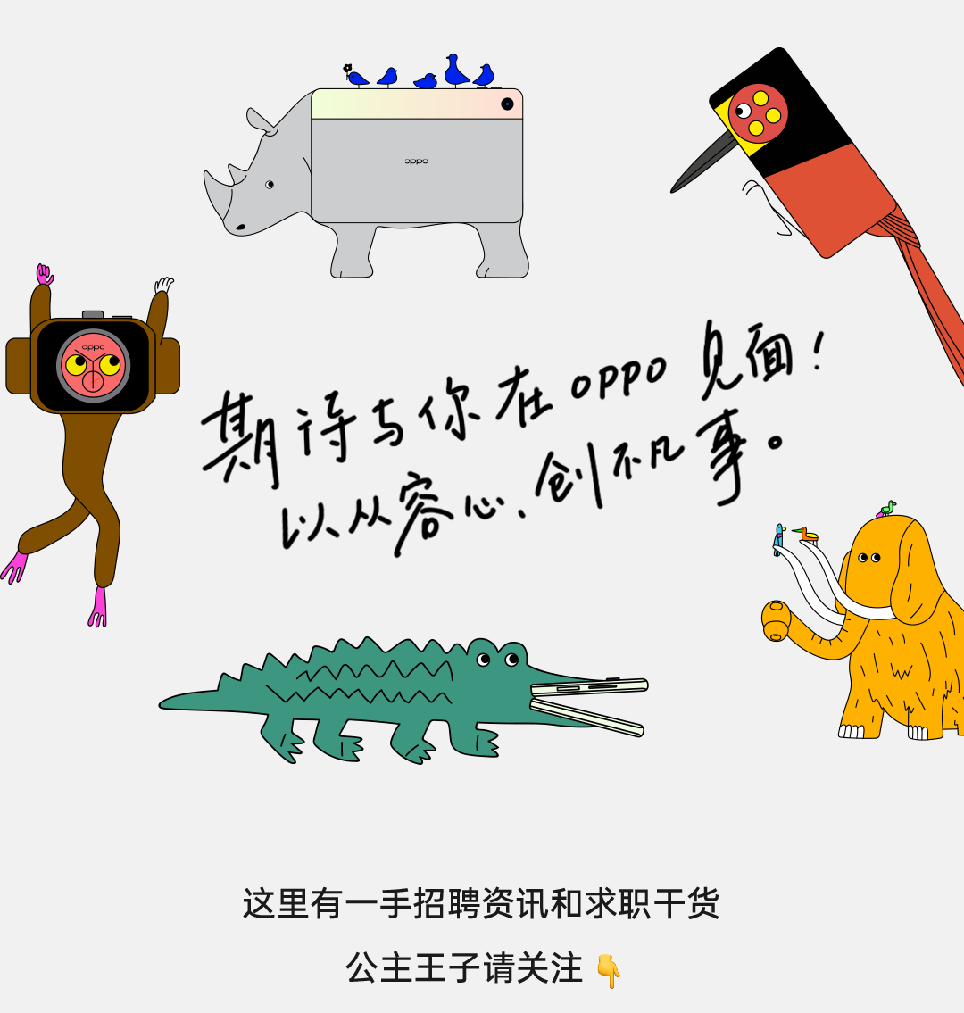<p>见面!<br/>斯诗与你在oppO</p>
<p>以从容心.创不凡事。</p>
<p>这里有一手招聘资讯和求职干货</p>
<p>公主王子请关注</p>
