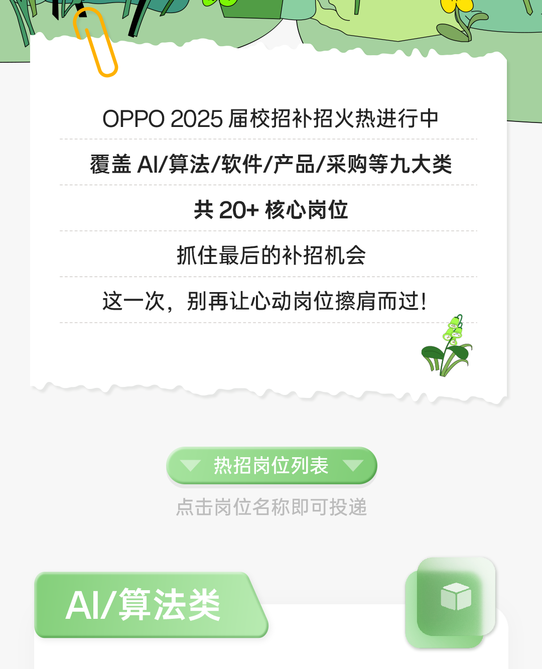 <p>OPP02025届校招补招火热进行中<br/>覆盖AI/算法/软件/产品/采购等九大类</p>
<p>共20+核心岗位</p>
<p>抓住最后的补招机会</p>
<p>这一次，别再让心动岗位擦肩而过!</p>
<p>热招岗位列表</p>
<p>点击岗位名称即可投递</p>
<p>AI/算法类</p>
