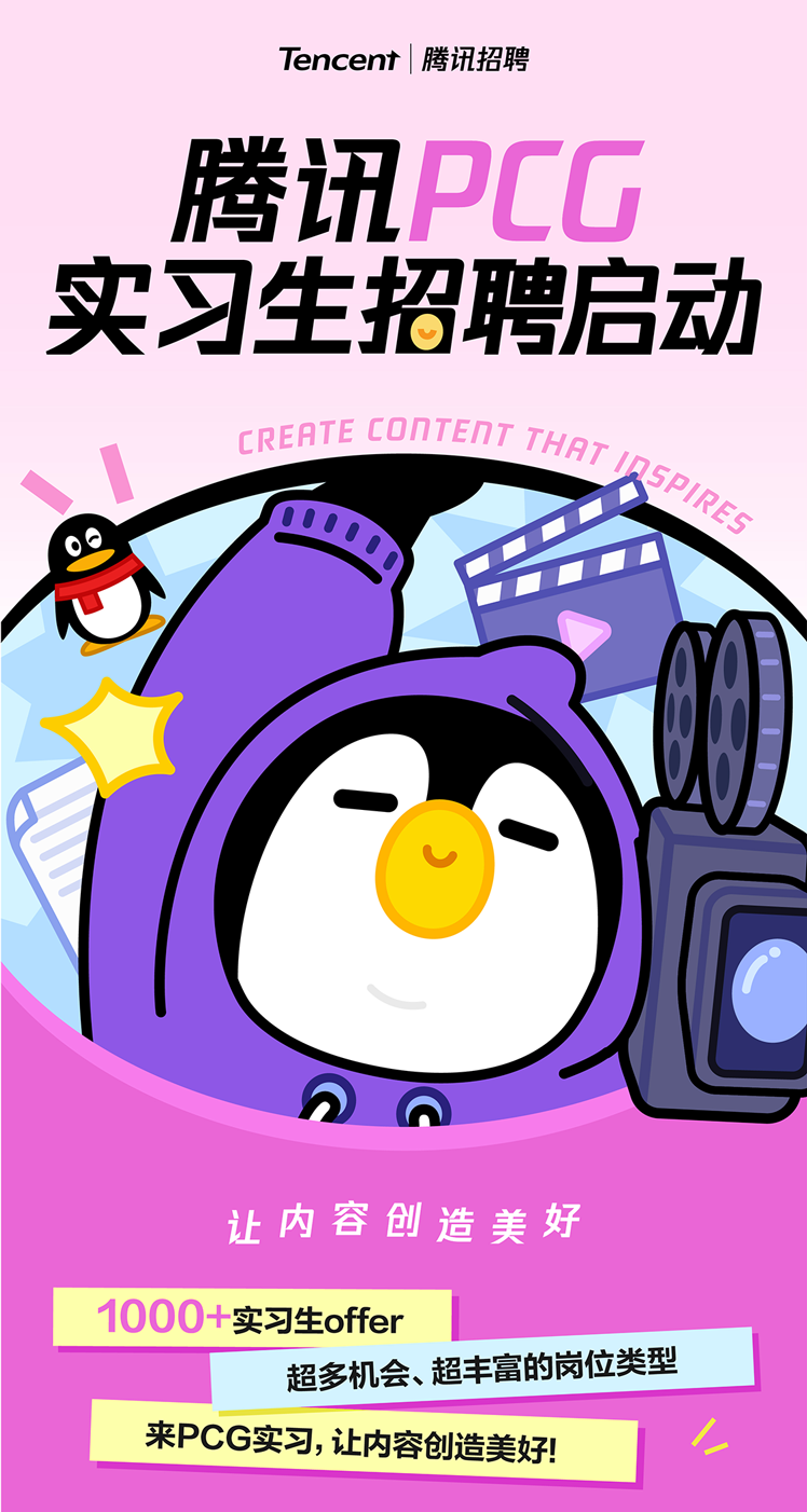 <p>Tencent| 腾讯招聘</p>
<p>腾讯</p>
<p>实习生招聘启动</p>
<p>' o0品</p>
<p>咖</p>
<p>C</p>
<p>让内容创造美好</p>
<p>1000+实习生offer超多机会、超丰富的岗位类型</p>
<p>来PCG实习,让内容创造美好!/</p>

