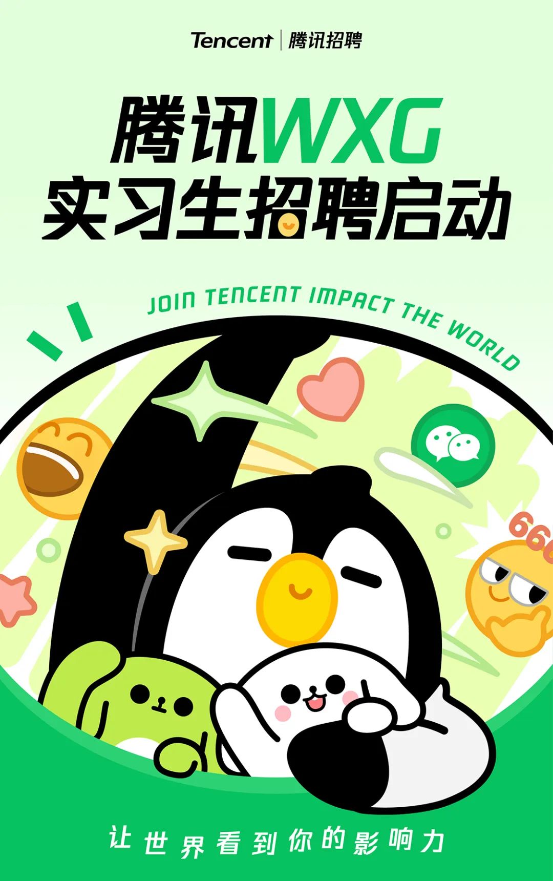 <p>Tencent腾讯招聘</p>
<p>腾讯WXG<br/>实习生招聘启动</p>
<p>JOIn TEnCERT IMPRC THE WORU</p>
<p>66</p>
<p>让世界看到你的影响力</p>

