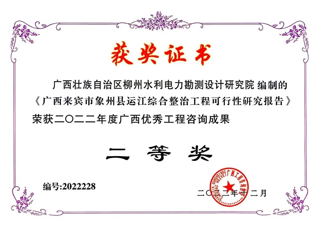 <p>获奖证书</p>
<p>广西壮族自治区柳州水利电力勘测设计研究院编制的<br/>《广西来宾市象州县运江综合整治工程可行性研究报告》<br/>荣获二O二二年度广西优秀工程咨询成果</p>
<p>编号:2022228</p>
<p>二等奖</p>
<p>广<br/>=d</p>
<p>二月</p>