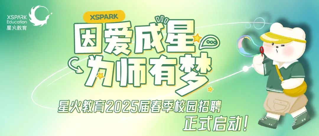 <p>星火教育XSPARKEducation XSPARK网</p>
<p>因爱成星。C</p>
<p>r</p>
<p>为师有梦</p>
<p>星火教育2025届春季校园招聘</p>
<p>正式启动</p>
