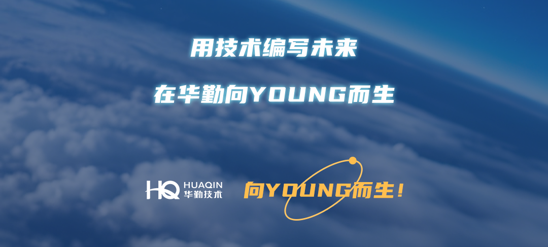 <p>用技术编写木来</p>
<p>在华勤向YOUNG而生</p>
<p>H<br/>HUAQIN</p>
<p>华勤技术</p>
<p>向YQUNG而生!</p>
