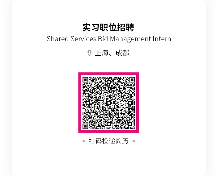<p>实习职位招聘</p>
<p>Shared Services Bid Management Intern</p>
<p>上海、成都</p>
<p>扫码投递简历</p>
