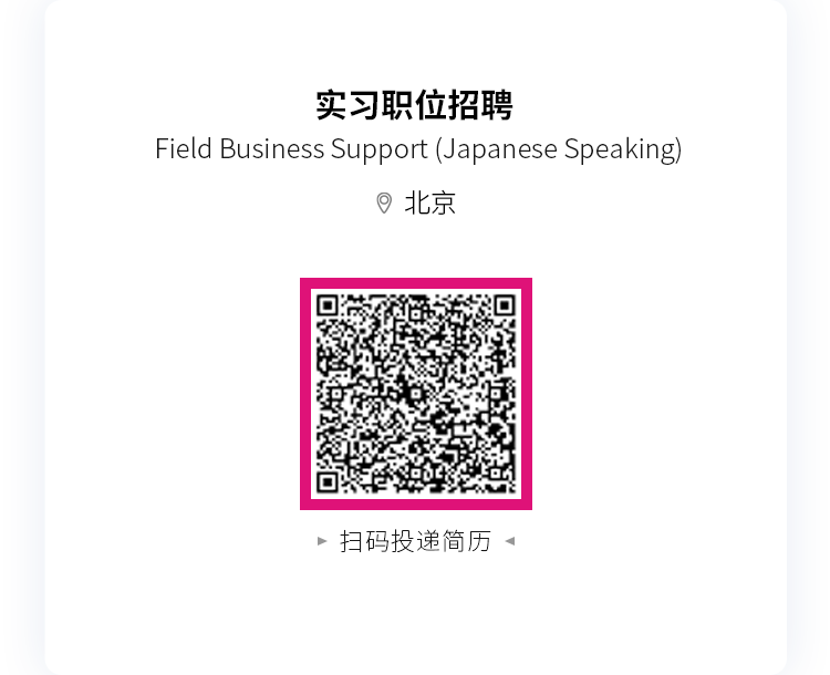 <p>实习职位招聘</p>
<p>Field Business Support (Japanese Speaking)</p>
<p>9北京</p>
<p>扫码投递简历</p>
