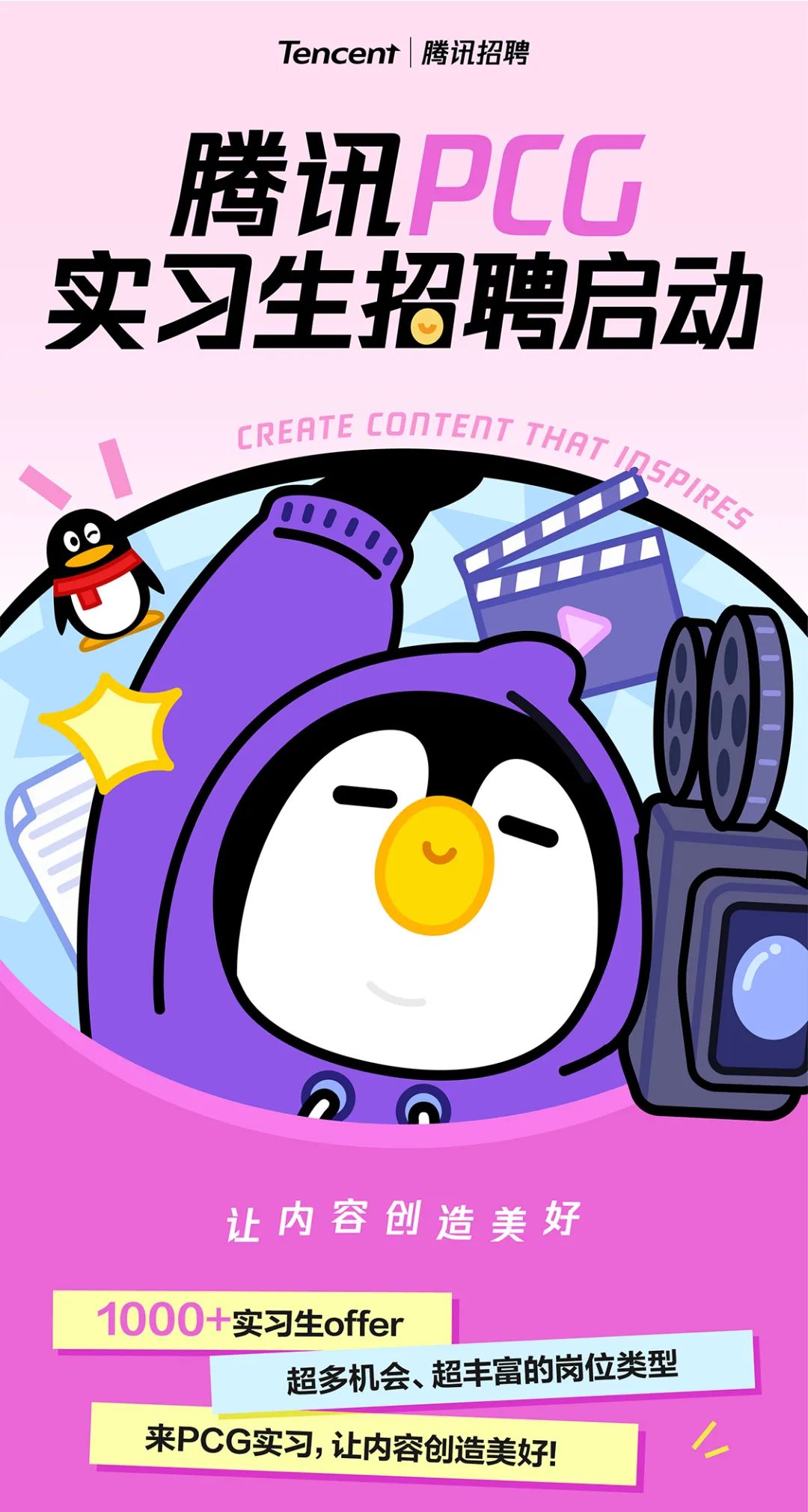 <p>Tencent|腾讯招聘</p>
<p>腾讯PCG<br/>实习生招聘启动</p>
<p>CRERTE CONTEDT THBEFPIRES</p>
<p>让内容创造美好</p>
<p>1000+实习生offer</p>
<p>超多机会、超丰富的岗位类型<br/>来PCG实习，让内容创造美好!</p>
