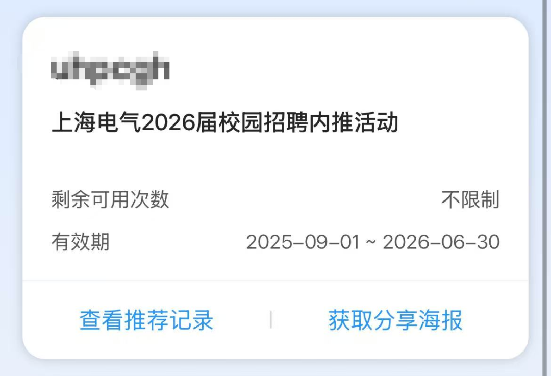 <p>上海电气2026届校园招聘内推活动</p>
<p>剩余可用次数</p>
<p>不限制</p>
<p>有效期</p>
<p>2025-09-01~2026-06-30</p>
<p>查看推荐记录</p>
<p>获取分享海报</p>