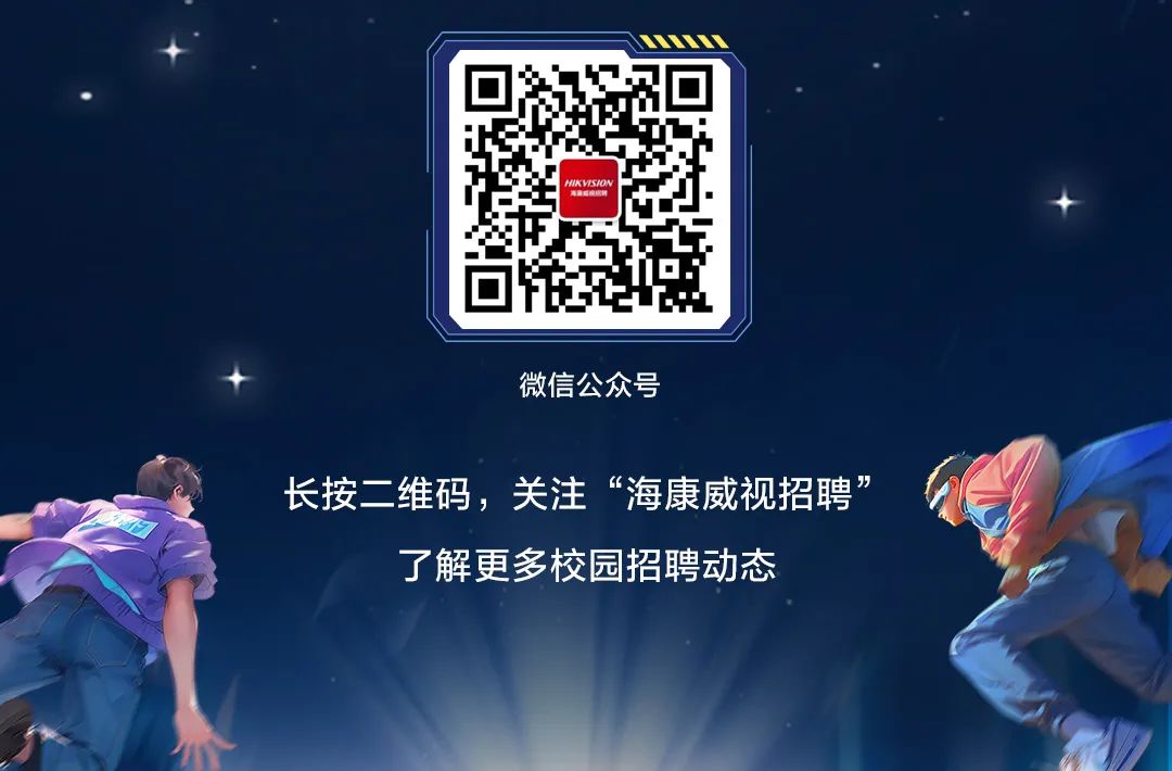 <p>HIKISIO<br/>海</p>
<p>微信公众号</p>
<p>长按二维码，关注“海康威视招聘”</p>
<p>了解更多校园招聘动态</p>
