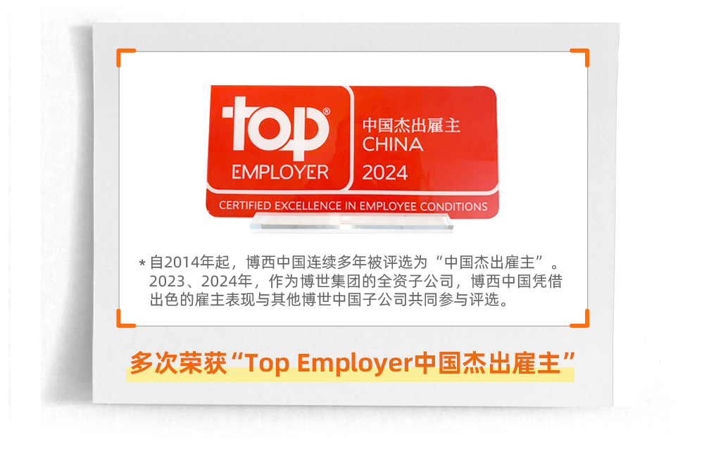 <p>中国杰出主</p>
<p>toD</p>
<p>CHINA</p>
<p>EMPLOYER</p>
<p>2024</p>
<p>CERTIFIED EXCELLENCE IN EMPLOYEE CONDITIONS</p>
<p>*自2014年起，博西中国连续多年被评选为“中国杰出雇主”。<br/>2023、2024年，作为博世集团的全资子公司，博西中国凭借<br/>出色的雇主表现与其他博世中国子公司共同参与评选。</p>
<p>多次荣获"TopEmployer中国杰出雇主"</p>
