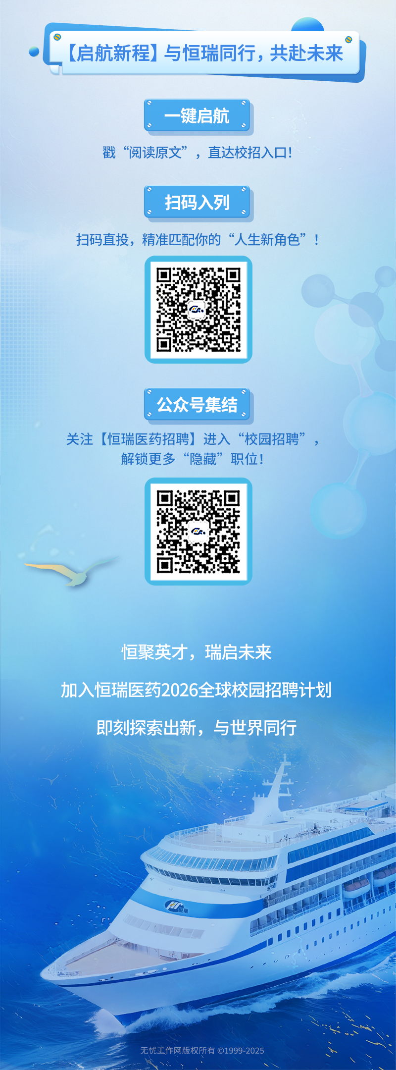 <p>(启航新程】与恒瑞同行，共赴未来</p>
<p>一键启航</p>
<p>戳&ldquo;阅读原文&rdquo;，直达校招入口!</p>
<p>扫码入列</p>
<p>扫码直投，精准匹配你的&ldquo;人生新角色&rdquo;!</p>
<p>公众号集结</p>
<p>关注（恒瑞医药招聘】进入&ldquo;校园招聘&rdquo;</p>
<p>解锁更多&ldquo;隐藏&rdquo;职位！</p>
<p>恒聚英才,瑞启未来</p>
<p>加入恒瑞医药2026全球校园招聘计划</p>
<p>即刻探索出新，与世界同行</p>
<p>小E</p>
<p>无忧工作网版权所有G1999-2025</p>
