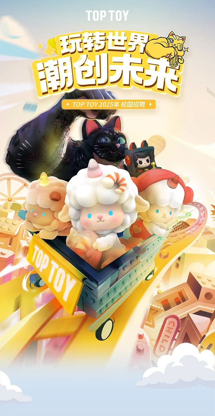 <p>TOPTOY</p>
<p>玩转世界</p>
<p>湖创味永</p>
<p>TOP TOY 2025年校园招聘+</p>
<p>三米</p>
<p>oy</p>
<p>e </p>
