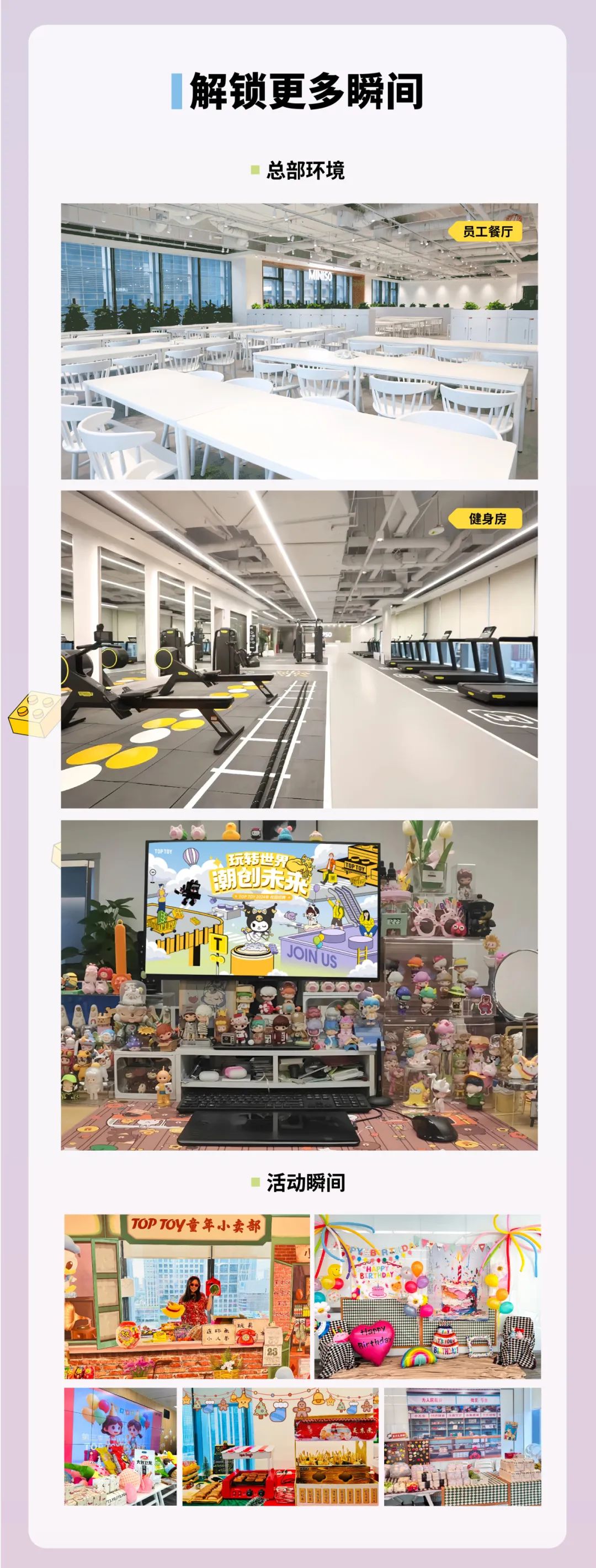 <p>解锁更多瞬间<br/>总部环境</p>
<p>员工餐厅</p>
<p>健身房</p>
<p> </p>
<p>潮创未来<br/>中<br/>东</p>
<p>活动瞬间</p>
<p>TOPTOY童年小卖部</p>
