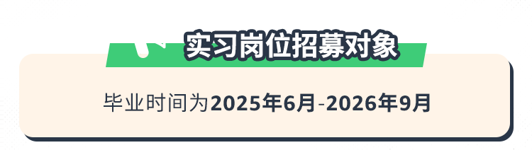 <p>实习岗位招募对象</p>
<p>毕业时间为2025年6月-2026年9月</p>
