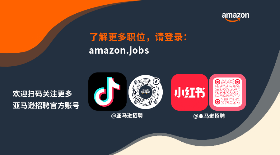 <p>amazon</p>
<p>了解更多职位，请登录:<br/>amazon.jobs</p>
<p>欢迎扫码关注更多<br/>亚马逊招聘官方账号</p>
<p>OA</p>
<p>@亚马逊招聘</p>
<p>小红书</p>
<p>o</p>
<p>o</p>
<p>@亚马逊招聘</p>
