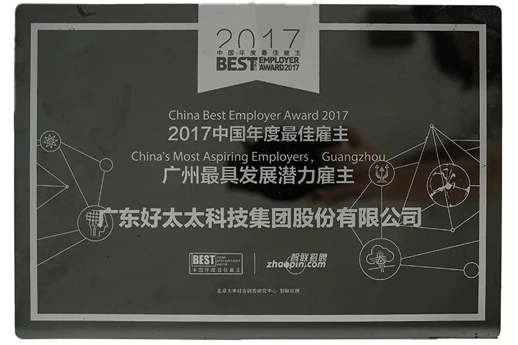 <p>2017</p>
<p>BESTRMAS聚</p>
<p>中国年度最售牌主</p>
<p>EMPLOYER</p>
<p>China Best Employer Award 2017</p>
<p>2017中国年度最佳雇主</p>
<p>China's Most Aspiring Employers,Guangzhou</p>
<p>广州最具发展潜力雇主</p>
<p>东好太太科技集团股份有限公司</p>
<p>BESTEN</p>
<p>zhoJHR</p>
<p>中国洋欢超经欢主</p>
<p>北京大学社会刚资研究中心时联招聘</p>
